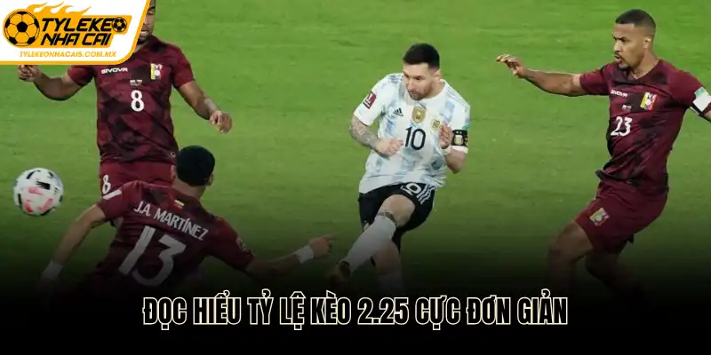 Đọc hiểu tỷ lệ kèo 2.25 cực đơn giản