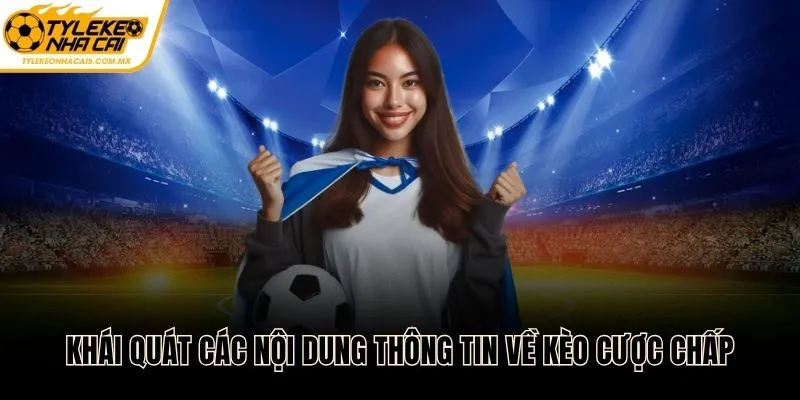 Khái quát các nội dung thông tin về kèo cược chấp
