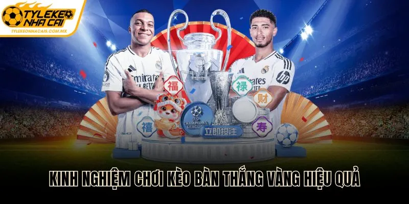 Kinh nghiệm chơi kèo bàn thắng vàng hiệu quả