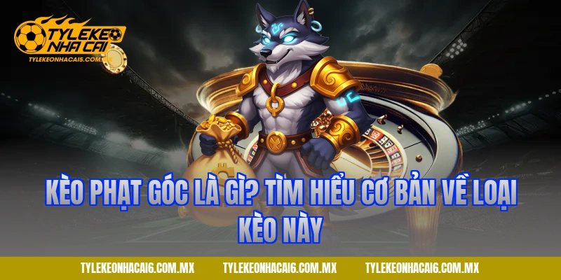 Kèo phạt góc là gì? Tìm hiểu cơ bản về loại kèo này